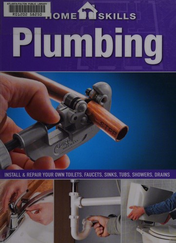  Plumbing: Install & Repair Your Own Toilets, Faucets, Sinks, Tubs, Showers, Drains